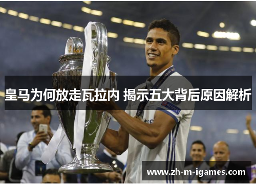 皇马为何放走瓦拉内 揭示五大背后原因解析