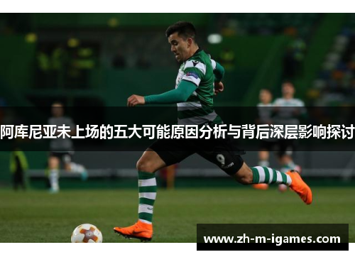 阿库尼亚未上场的五大可能原因分析与背后深层影响探讨