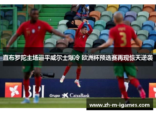 直布罗陀主场逼平威尔士爆冷 欧洲杯预选赛再现惊天逆袭